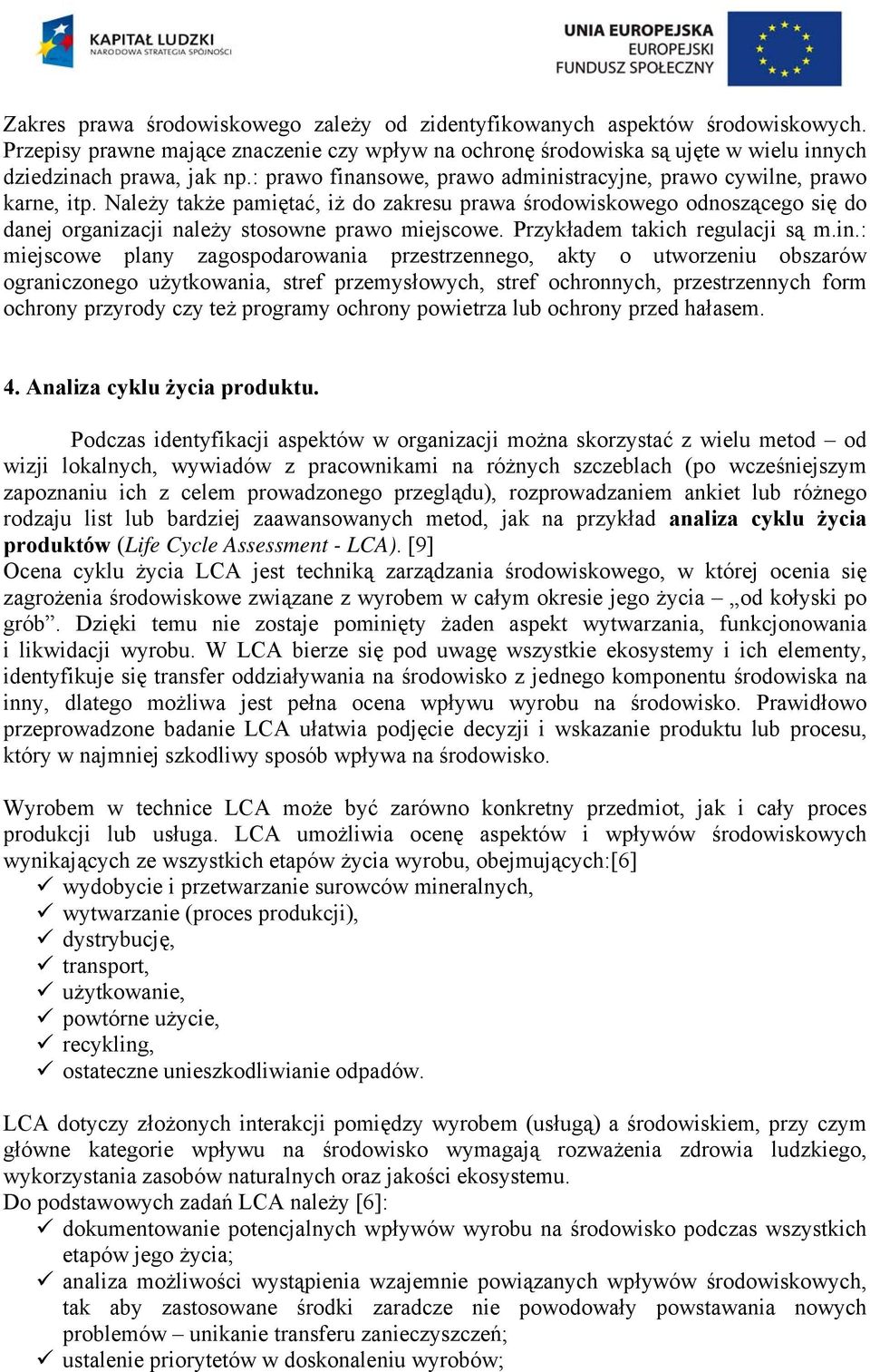 Należy także pamiętać, iż do zakresu prawa środowiskowego odnoszącego się do danej organizacji należy stosowne prawo miejscowe. Przykładem takich regulacji są m.in.