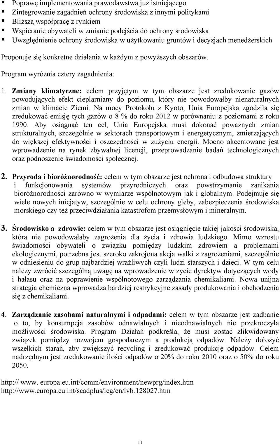 Zmiany klimatyczne: celem przyjętym w tym obszarze jest zredukowanie gazów powodujących efekt cieplarniany do poziomu, który nie powodowałby nienaturalnych zmian w klimacie Ziemi.