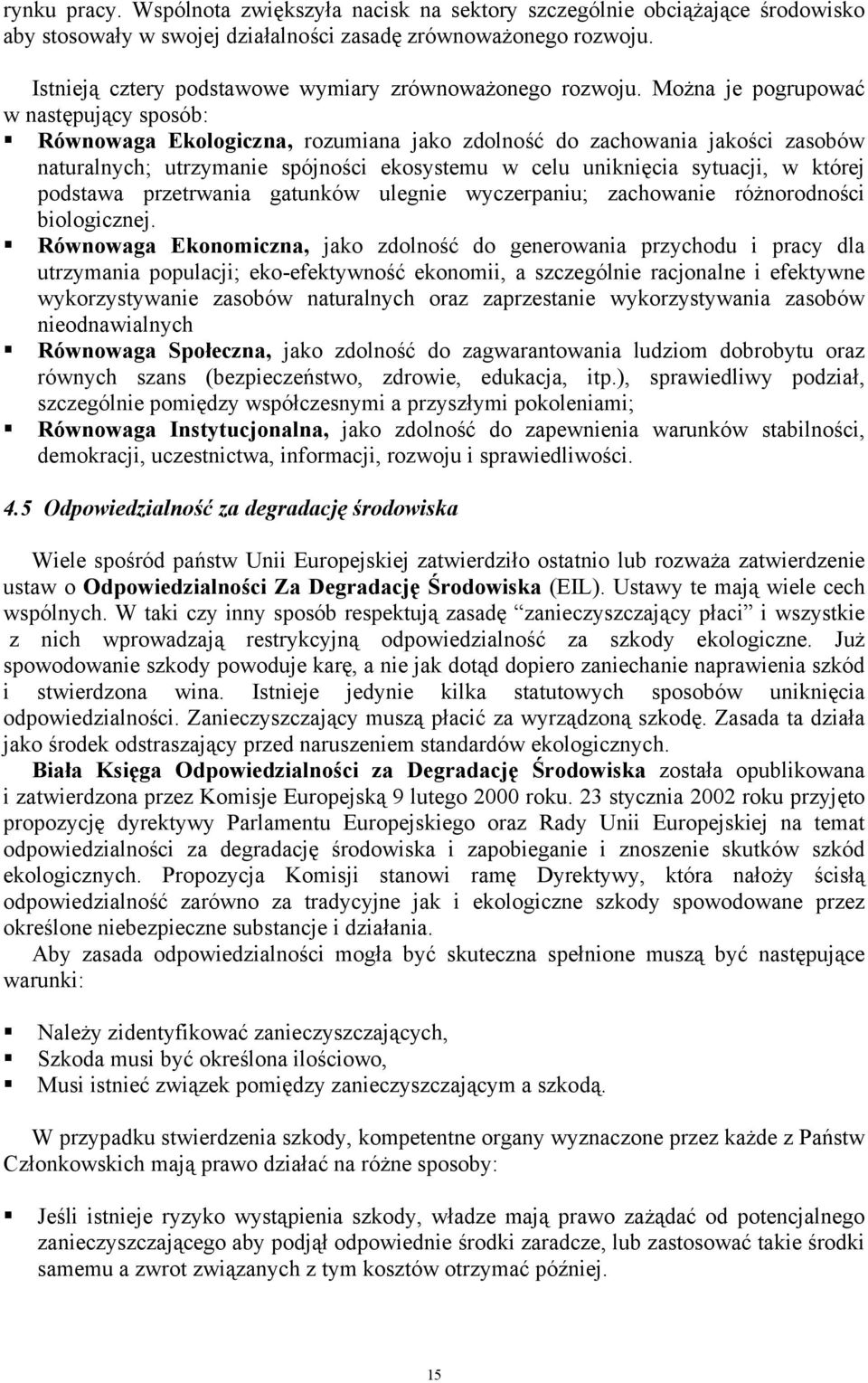 Można je pogrupować w następujący sposób: Równowaga Ekologiczna, rozumiana jako zdolność do zachowania jakości zasobów naturalnych; utrzymanie spójności ekosystemu w celu uniknięcia sytuacji, w