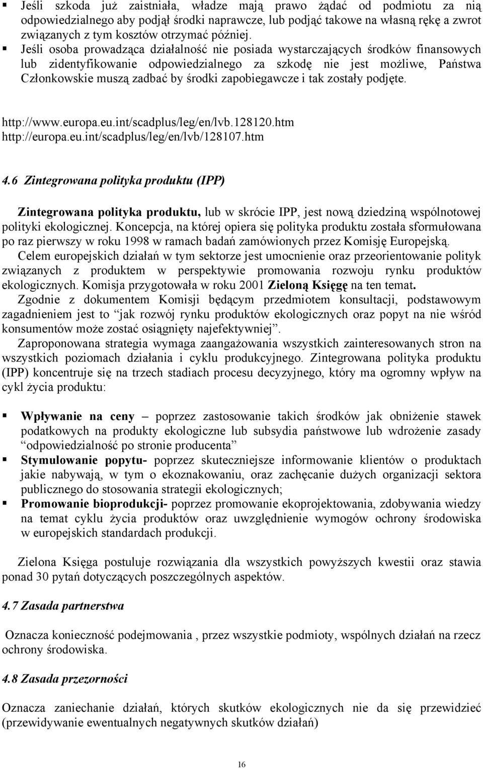 Jeśli osoba prowadząca działalność nie posiada wystarczających środków finansowych lub zidentyfikowanie odpowiedzialnego za szkodę nie jest możliwe, Państwa Członkowskie muszą zadbać by środki