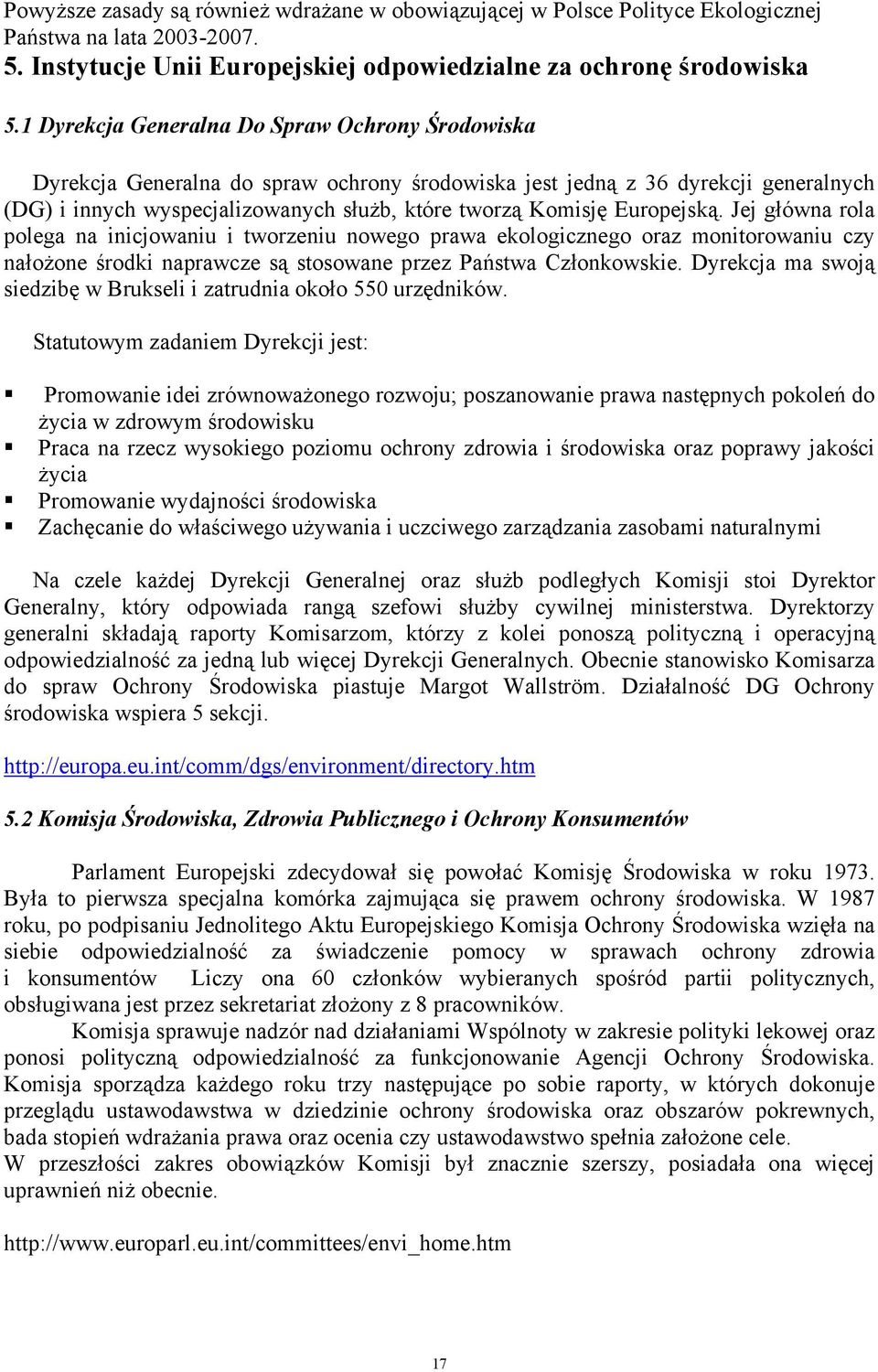 Europejską. Jej główna rola polega na inicjowaniu i tworzeniu nowego prawa ekologicznego oraz monitorowaniu czy nałożone środki naprawcze są stosowane przez Państwa Członkowskie.