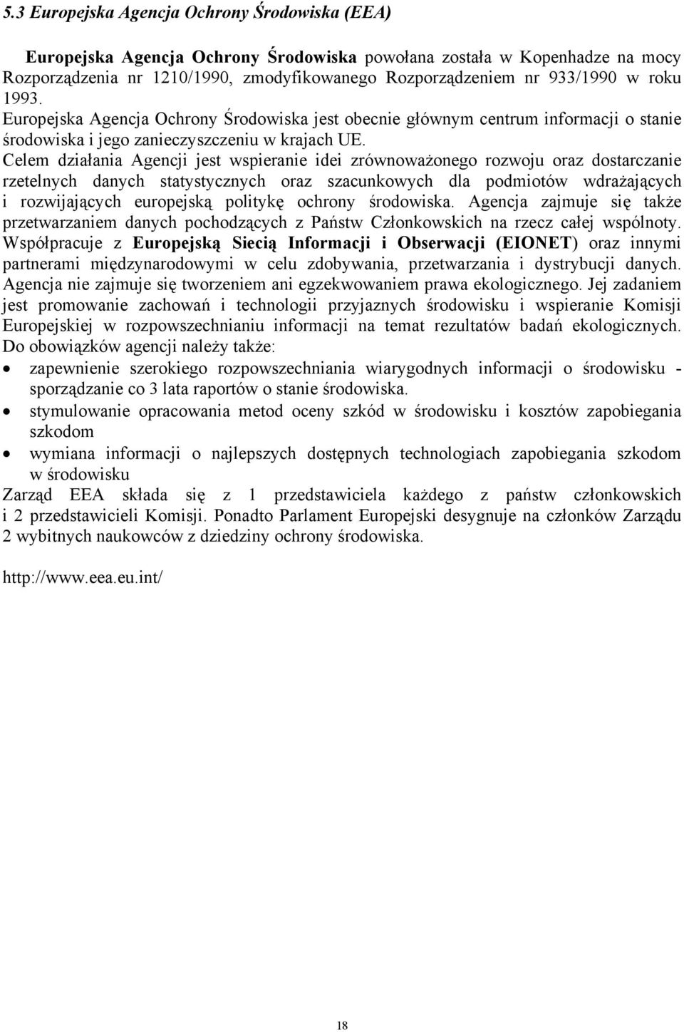 Celem działania Agencji jest wspieranie idei zrównoważonego rozwoju oraz dostarczanie rzetelnych danych statystycznych oraz szacunkowych dla podmiotów wdrażających i rozwijających europejską politykę