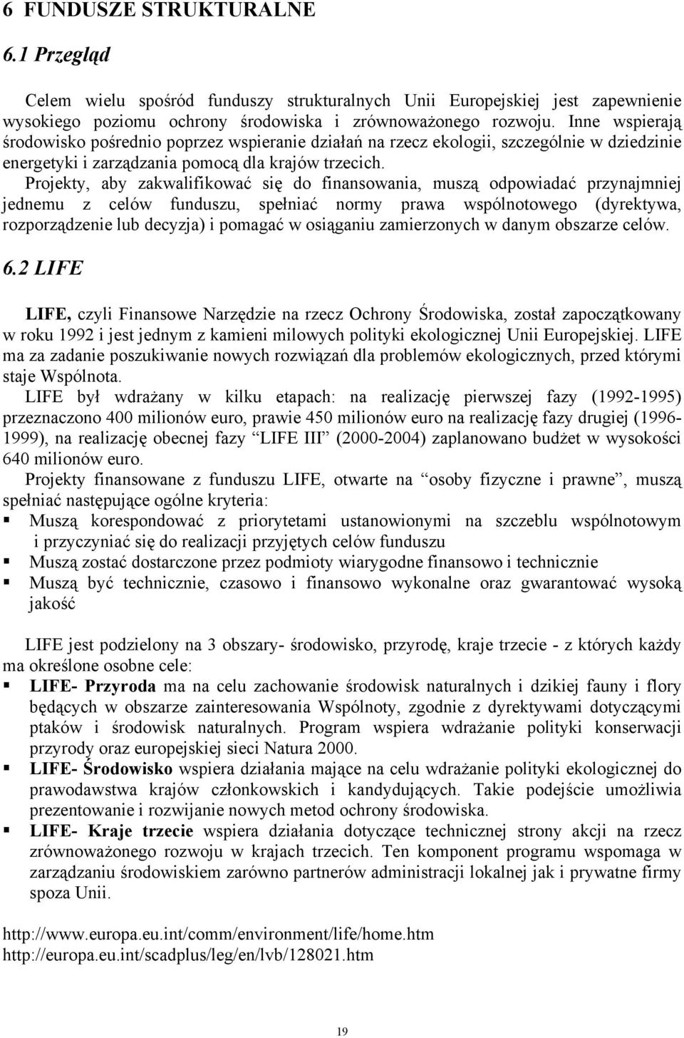 Projekty, aby zakwalifikować się do finansowania, muszą odpowiadać przynajmniej jednemu z celów funduszu, spełniać normy prawa wspólnotowego (dyrektywa, rozporządzenie lub decyzja) i pomagać w