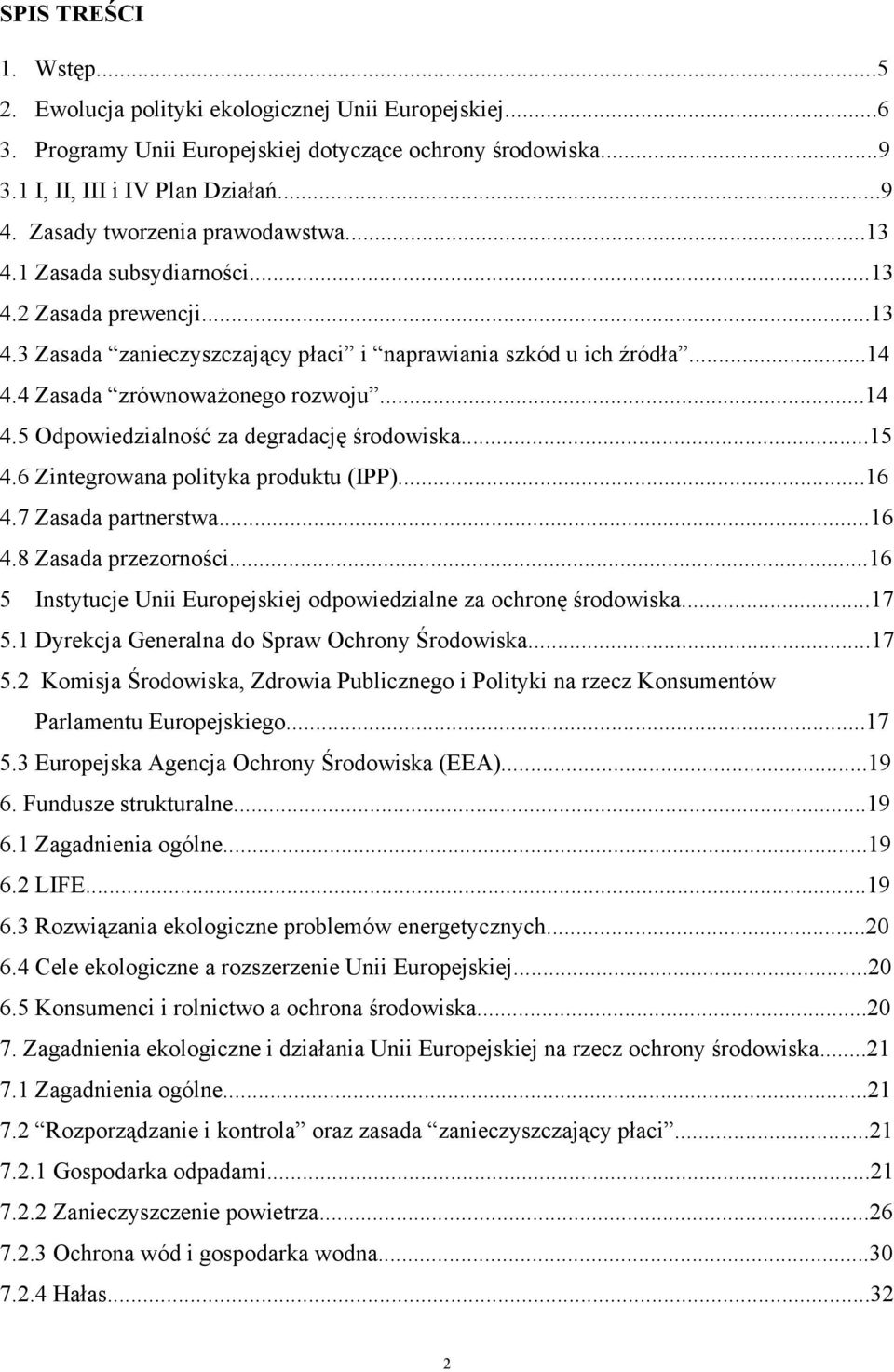 ..14 4.5 Odpowiedzialność za degradację środowiska...15 4.6 Zintegrowana polityka produktu (IPP)...16 4.7 Zasada partnerstwa...16 4.8 Zasada przezorności.