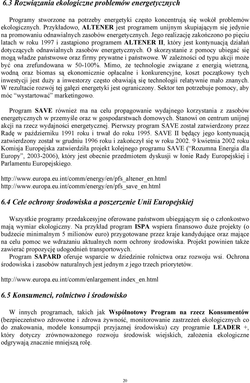 Jego realizację zakończono po pięciu latach w roku 1997 i zastąpiono programem ALTENER II, który jest kontynuacją działań dotyczących odnawialnych zasobów energetycznych.