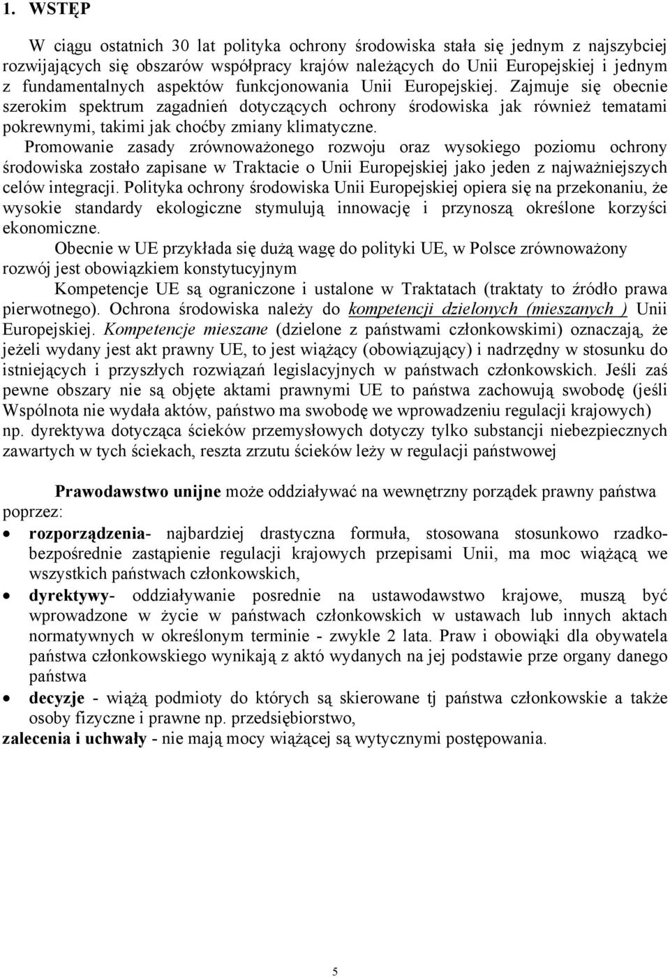 Promowanie zasady zrównoważonego rozwoju oraz wysokiego poziomu ochrony środowiska zostało zapisane w Traktacie o Unii Europejskiej jako jeden z najważniejszych celów integracji.