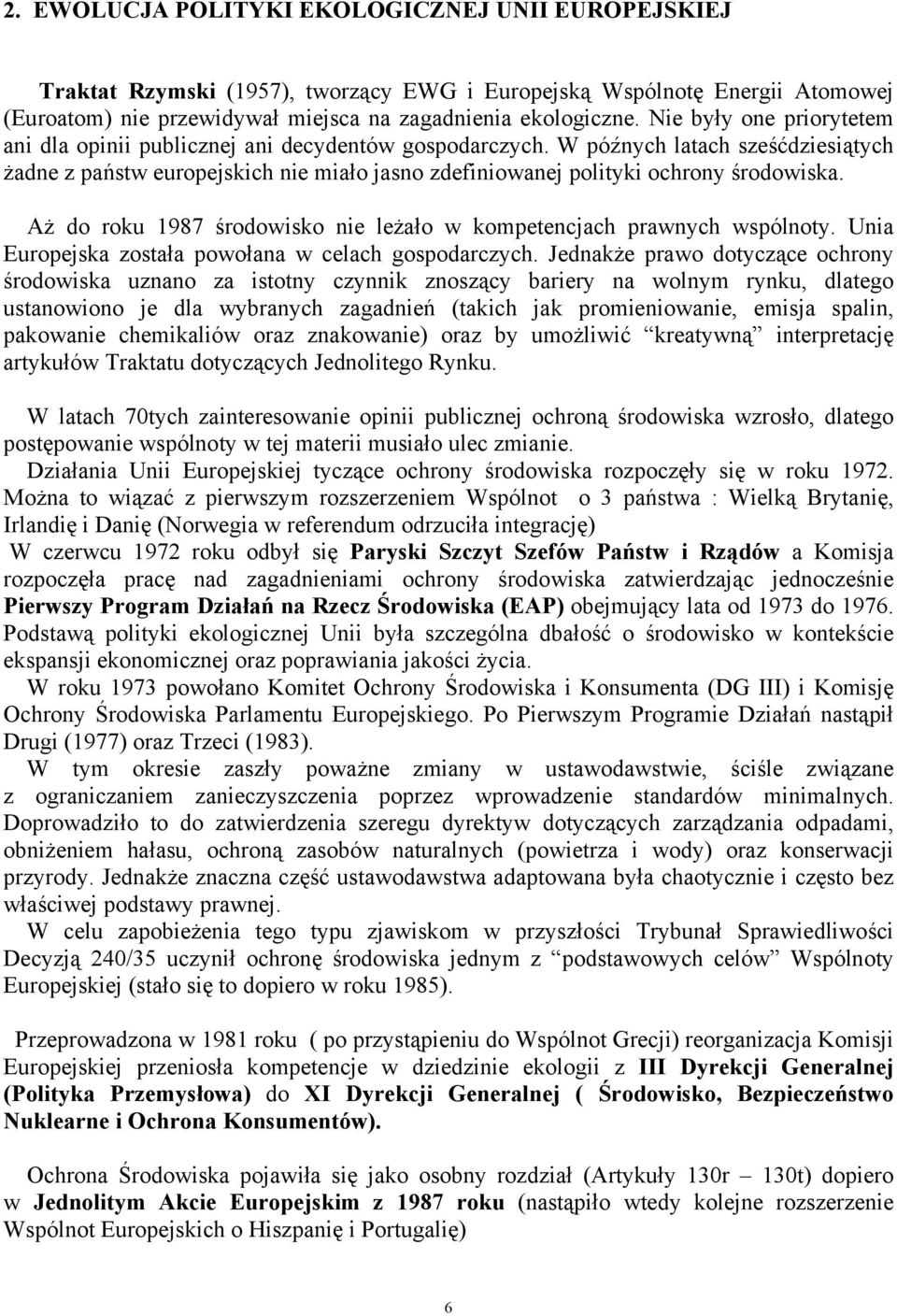 W późnych latach sześćdziesiątych żadne z państw europejskich nie miało jasno zdefiniowanej polityki ochrony środowiska. Aż do roku 1987 środowisko nie leżało w kompetencjach prawnych wspólnoty.