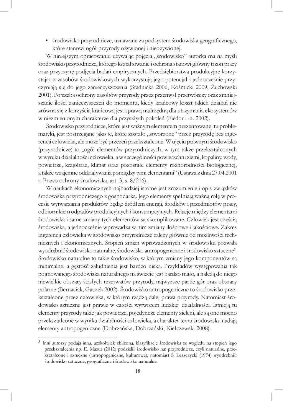 Przedsiębiorstwa produkcyjne korzystając z zasobów środowiskowych wykorzystują jego potencjał i jednocześnie przyczyniają się do jego zanieczyszczenia (Stadnicka 2006, Kośmicki 2009, Żuchowski 2001).