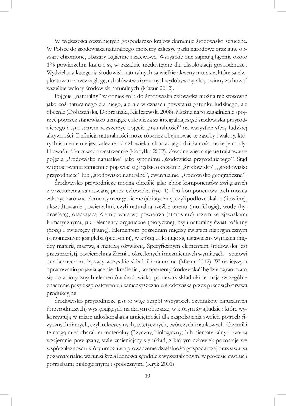 Wydzieloną kategorią środowisk naturalnych są wielkie akweny morskie, które są eksploatowane przez żeglugę, rybołówstwo i przemysł wydobywczy, ale powinny zachować wszelkie walory środowisk