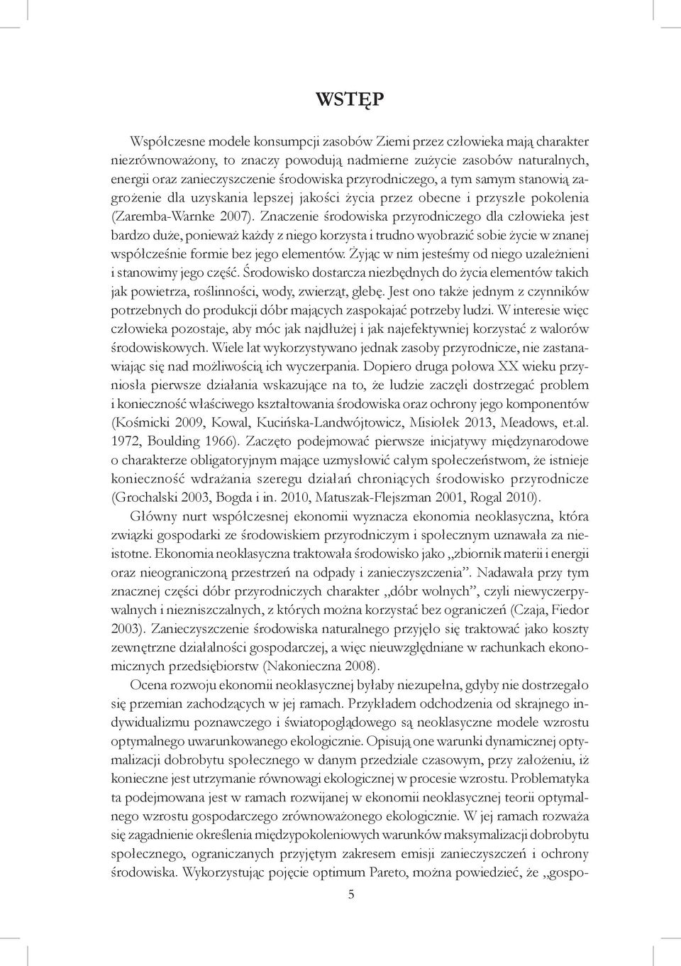 Znaczenie środowiska przyrodniczego dla człowieka jest bardzo duże, ponieważ każdy z niego korzysta i trudno wyobrazić sobie życie w znanej współcześnie formie bez jego elementów.