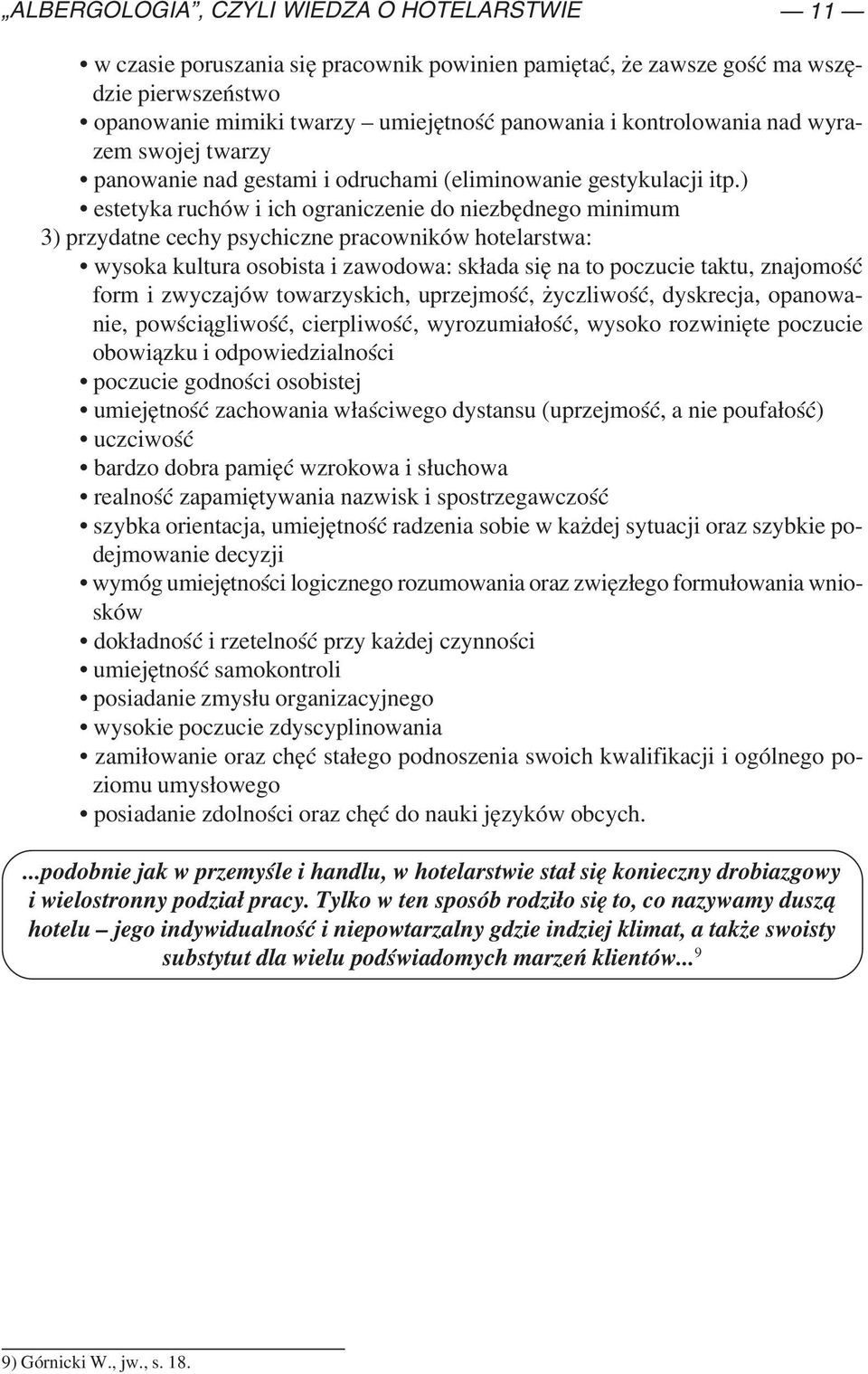 ) estetyka ruchów i ich ograniczenie do niezbędnego minimum 3) przydatne cechy psychiczne pracowników hotelarstwa: wysoka kultura osobista i zawodowa: składa się na to poczucie taktu, znajomość form