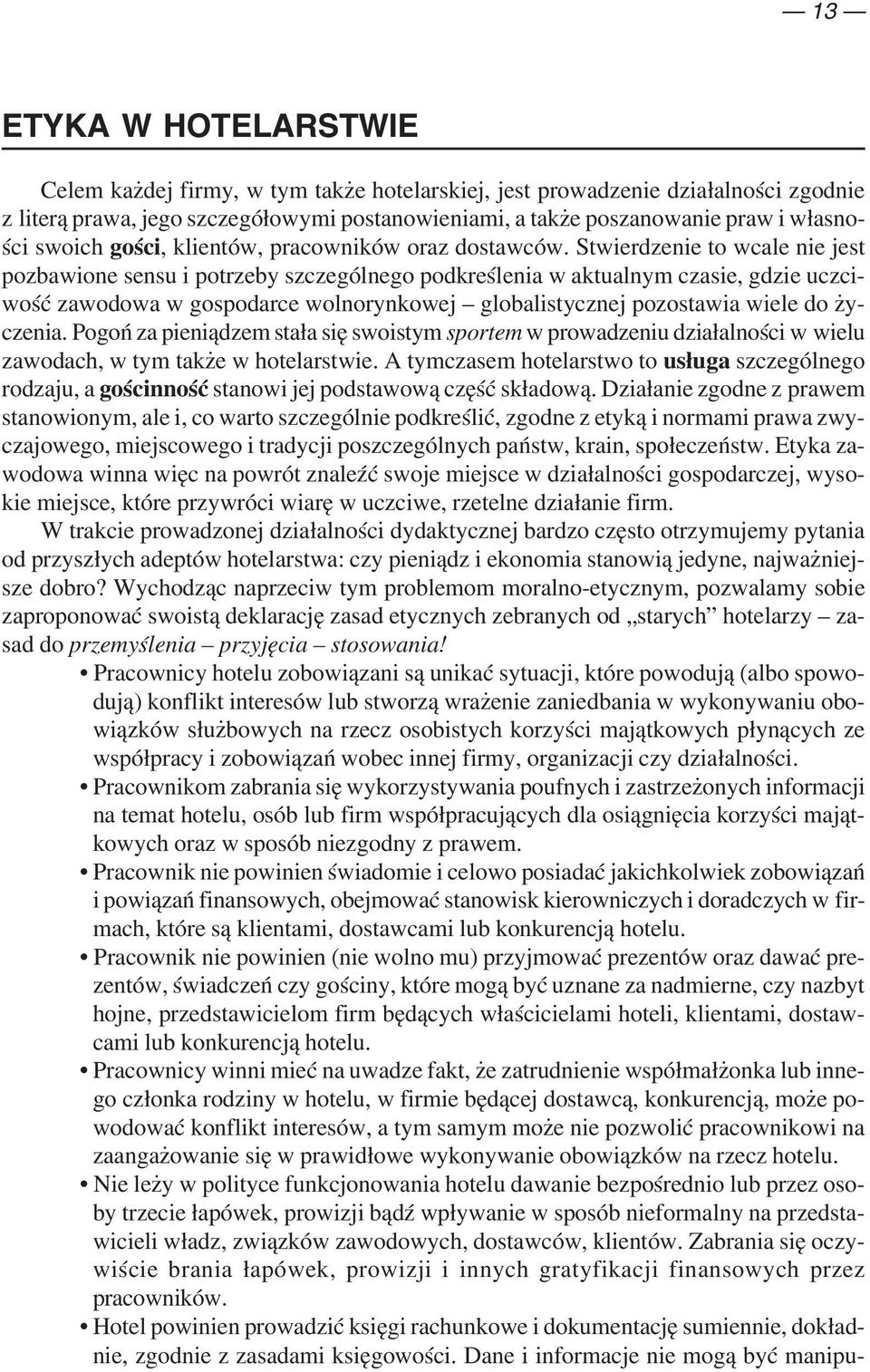 Stwierdzenie to wcale nie jest pozbawione sensu i potrzeby szczególnego podkreślenia w aktualnym czasie, gdzie uczci wość zawodowa w gospodarce wolnorynkowej globalistycznej pozostawia wiele do ży