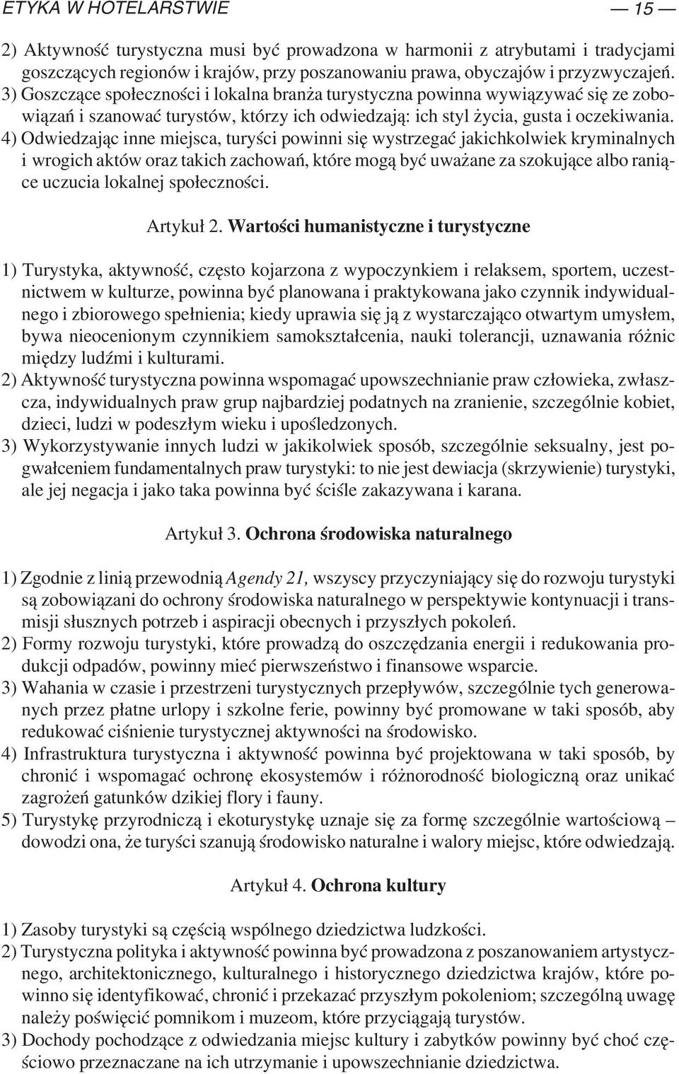 4) Odwiedzając inne miejsca, turyści powinni się wystrzegać jakichkolwiek kryminalnych i wrogich aktów oraz takich zachowań, które mogą być uważane za szokujące albo ranią ce uczucia lokalnej