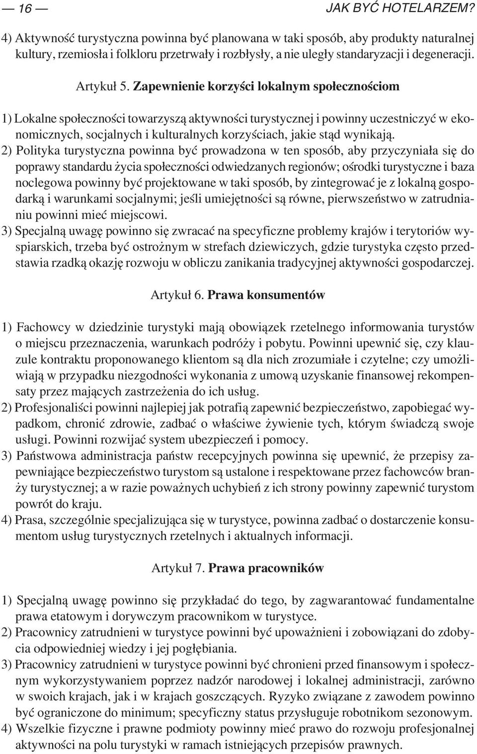 Zapewnienie korzyści lokalnym społecznościom 1) Lokalne społeczności towarzyszą aktywności turystycznej i powinny uczestniczyć w eko nomicznych, socjalnych i kulturalnych korzyściach, jakie stąd