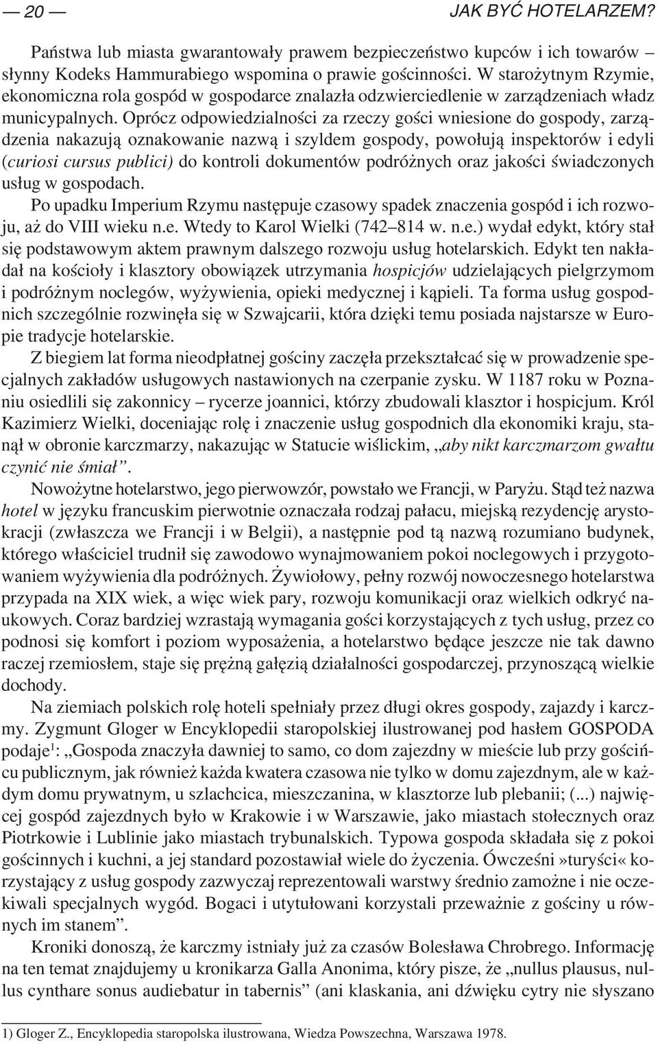 Oprócz odpowiedzialności za rzeczy gości wniesione do gospody, zarzą dzenia nakazują oznakowanie nazwą i szyldem gospody, powołują inspektorów i edyli (curiosi cursus publici) do kontroli dokumentów