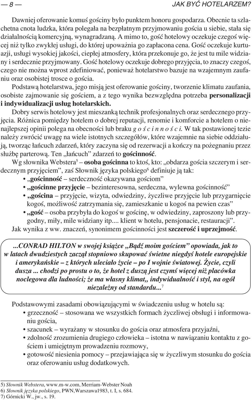 A mimo to, gość hotelowy oczekuje czegoś wię cej niż tylko zwykłej usługi, do której upoważnia go zapłacona cena.