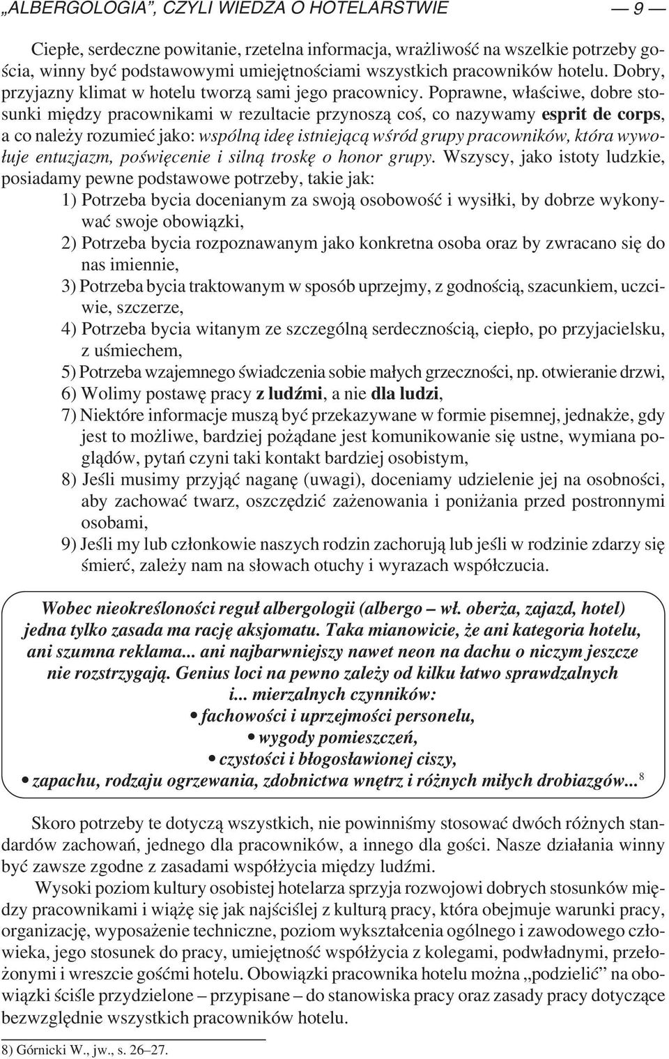 Poprawne, właściwe, dobre sto sunki między pracownikami w rezultacie przynoszą coś, co nazywamy esprit de corps, a co należy rozumieć jako: wspólną ideę istniejącą wśród grupy pracowników, która wywo