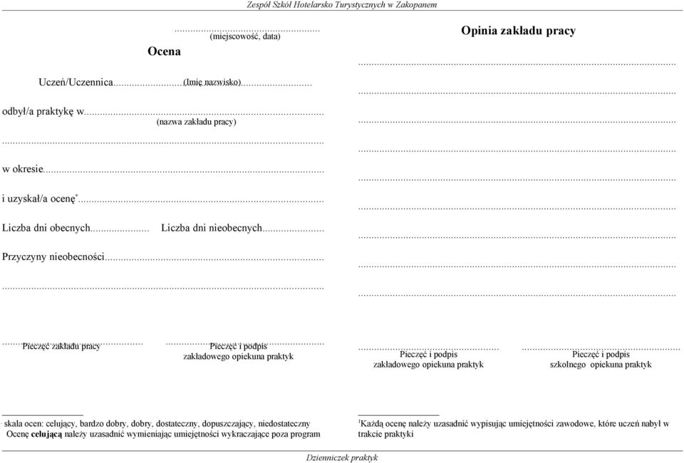 ..... Pieczęć i podpis Pieczęć i podpis zakładowego opiekuna praktyk szkolnego opiekuna praktyk skala ocen: celujący, bardzo dobry, dobry, dostateczny, dopuszczający,