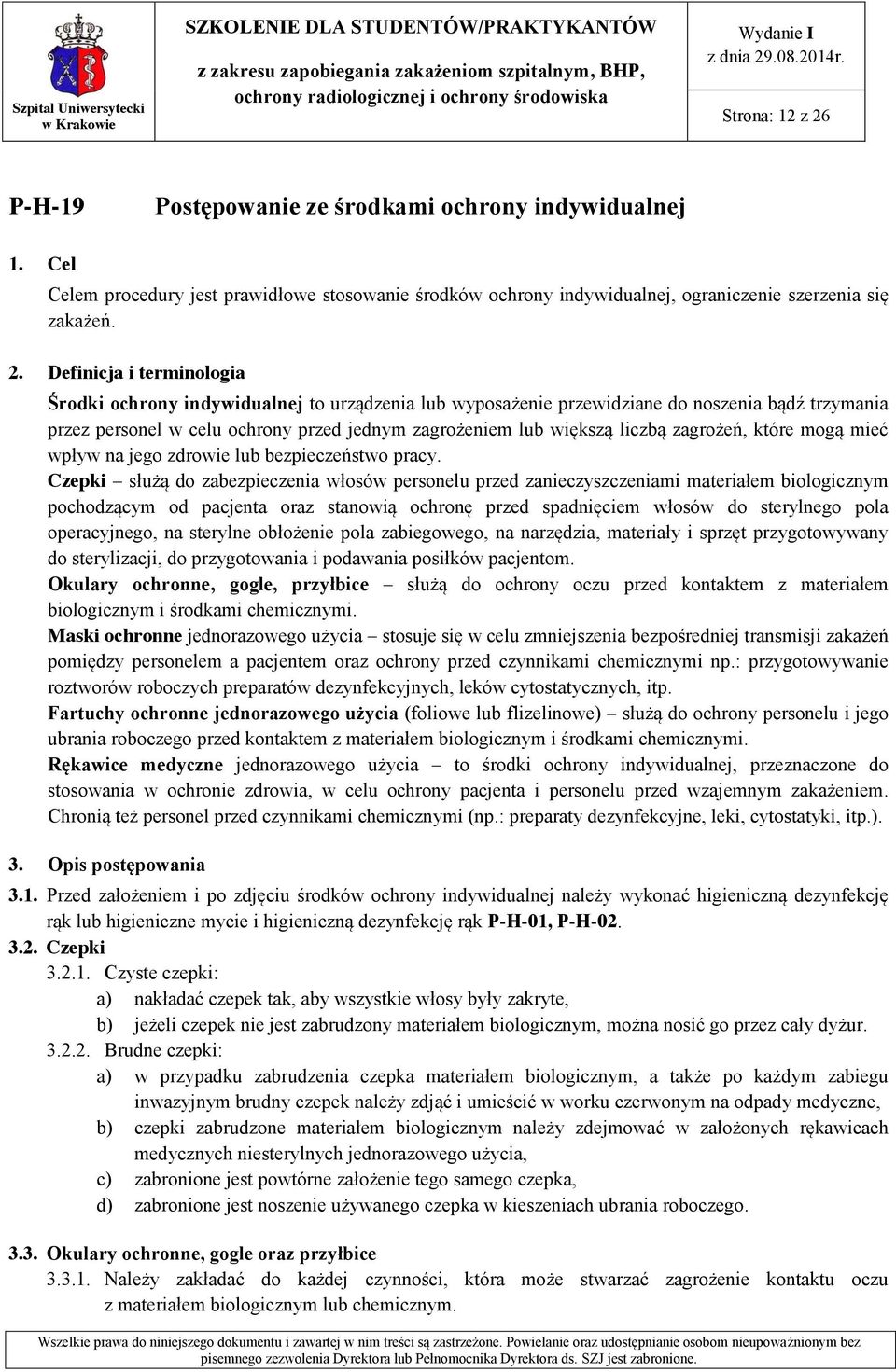 Definicja i terminologia Środki ochrony indywidualnej to urządzenia lub wyposażenie przewidziane do noszenia bądź trzymania przez personel w celu ochrony przed jednym zagrożeniem lub większą liczbą