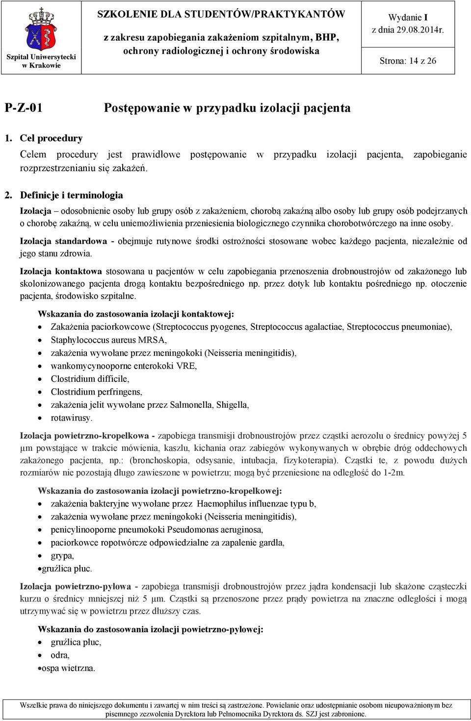 Definicje i terminologia Izolacja odosobnienie osoby lub grupy osób z zakażeniem, chorobą zakaźną albo osoby lub grupy osób podejrzanych o chorobę zakaźną, w celu uniemożliwienia przeniesienia