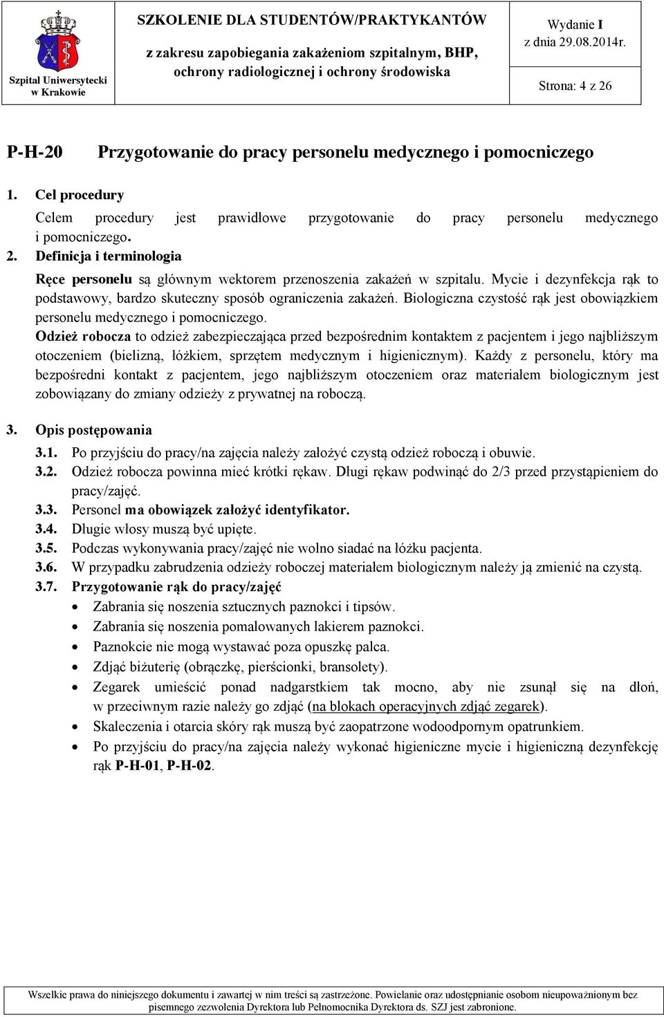 Odzież robocza to odzież zabezpieczająca przed bezpośrednim kontaktem z pacjentem i jego najbliższym otoczeniem (bielizną, łóżkiem, sprzętem medycznym i higienicznym).