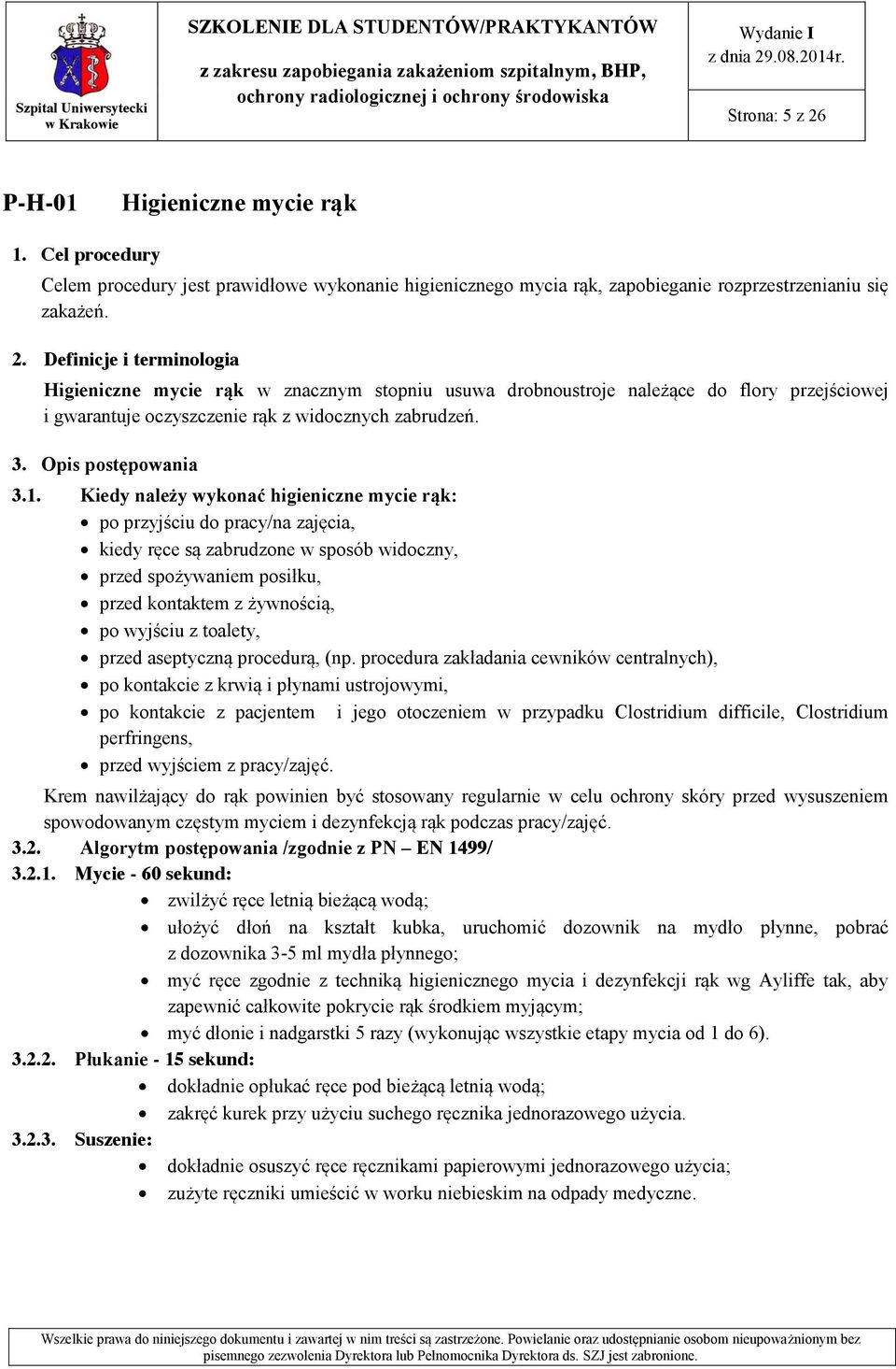 Kiedy należy wykonać higieniczne mycie rąk: po przyjściu do pracy/na zajęcia, kiedy ręce są zabrudzone w sposób widoczny, przed spożywaniem posiłku, przed kontaktem z żywnością, po wyjściu z toalety,