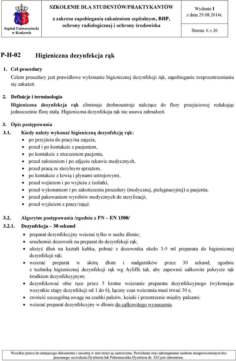 Kiedy należy wykonać higieniczną dezynfekcję rąk: po przyjściu do pracy/na zajęcia, przed i po kontakcie z pacjentem, po kontakcie z otoczeniem pacjenta, przed założeniem i po zdjęciu rękawic