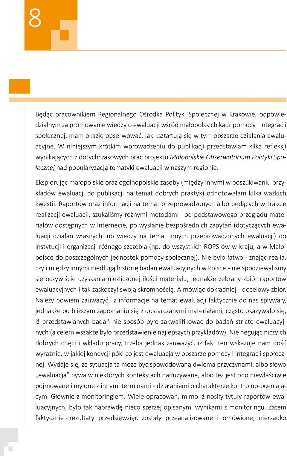 W niniejszym krótkim wprowadzeniu do publikacji przedstawiam kilka refleksji wynikających z dotychczasowych prac projektu Małopolskie Obserwatorium Polityki Społecznej nad popularyzacją tematyki