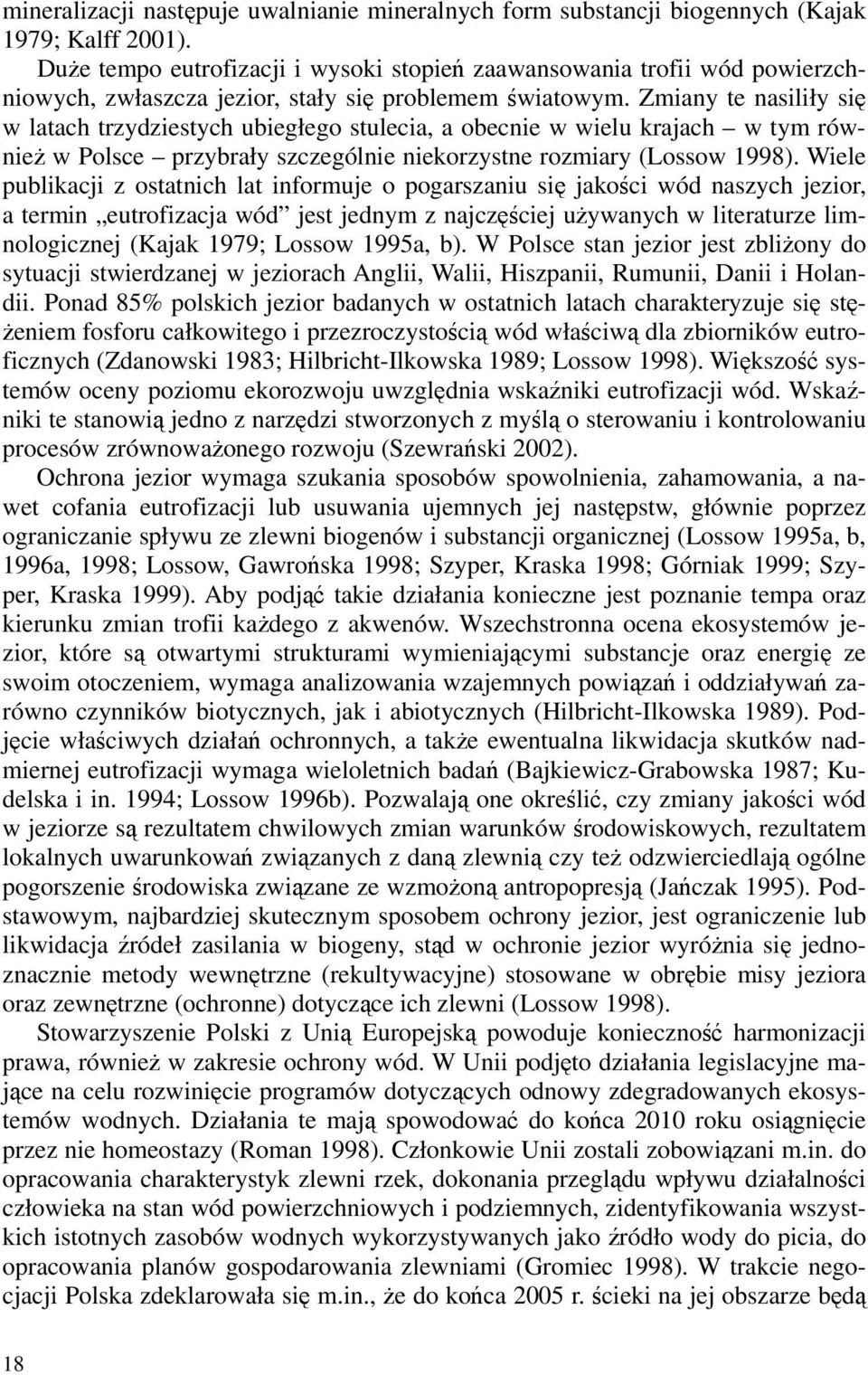 Zmiany te nasiliły się w latach trzydziestych ubiegłego stulecia, a obecnie w wielu krajach w tym również w Polsce przybrały szczególnie niekorzystne rozmiary (Lossow 1998).