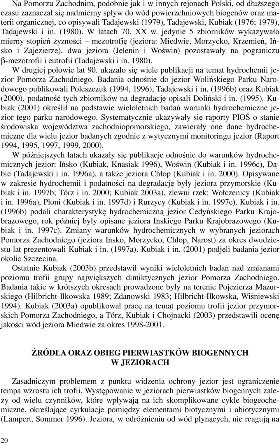 jedynie 5 zbiorników wykazywało mierny stopień żyzności mezotrofię (jeziora: Miedwie, Morzycko, Krzemień, Ińsko i Zajezierze), dwa jeziora (Jelenin i Woświn) pozostawały na pograniczu β-mezotrofii i