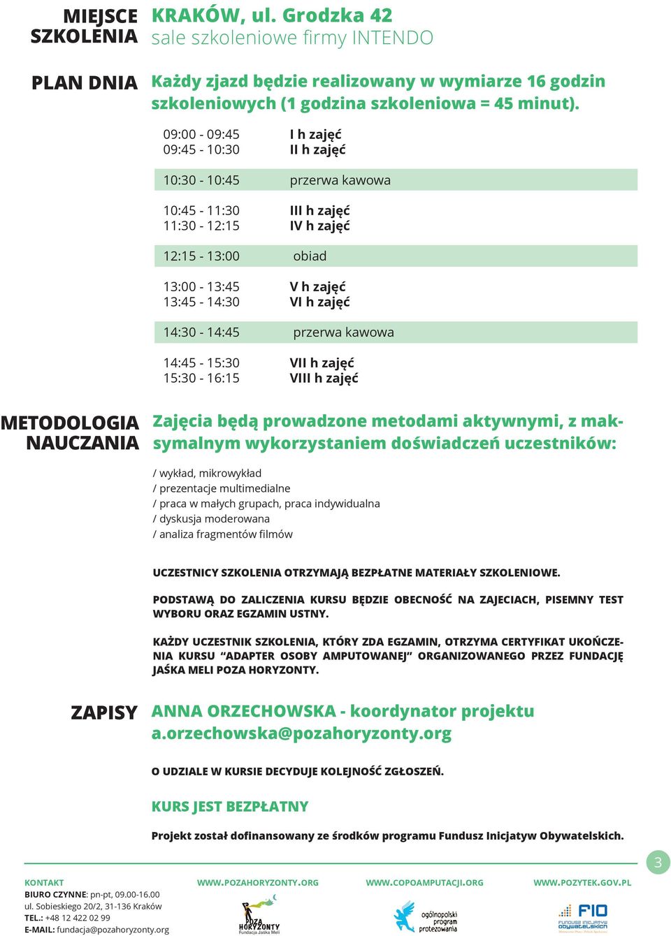 przerwa kawowa 14:45-15:30 VII h zajęć 15:30-16:15 VIII h zajęć METODOLOGIA NAUCZANIA Zajęcia będą prowadzone metodami aktywnymi, z maksymalnym wykorzystaniem doświadczeń uczestników: / wykład,