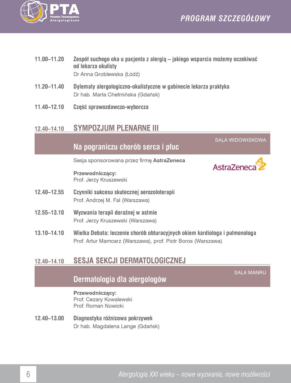 10 SYMPOZJUM PLENARNE III Na pograniczu chorób serca i płuc Sesja sponsorowana przez firmę AstraZeneca Prof. Jerzy Kruszewski 12.40 12.55 Czynniki sukcesu skutecznej aerozoloterapii Prof. Andrzej M.