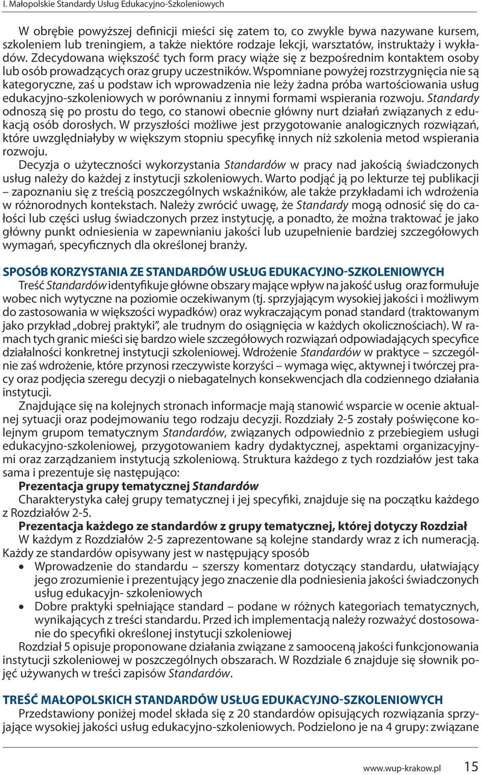 Wspomniane powyżej rozstrzygnięcia nie są kategoryczne, zaś u podstaw ich wprowadzenia nie leży żadna próba wartościowania usług edukacyjno-szkoleniowych w porównaniu z innymi formami wspierania