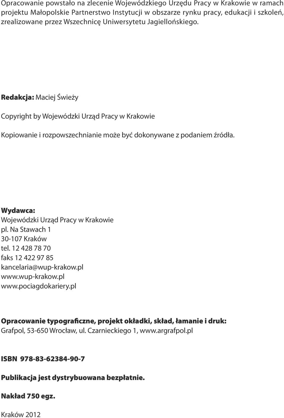 Redakcja: Maciej Świeży Copyright by Wojewódzki Urząd Pracy w Krakowie Kopiowanie i rozpowszechnianie może być dokonywane z podaniem źródła. Wydawca: Wojewódzki Urząd Pracy w Krakowie pl.