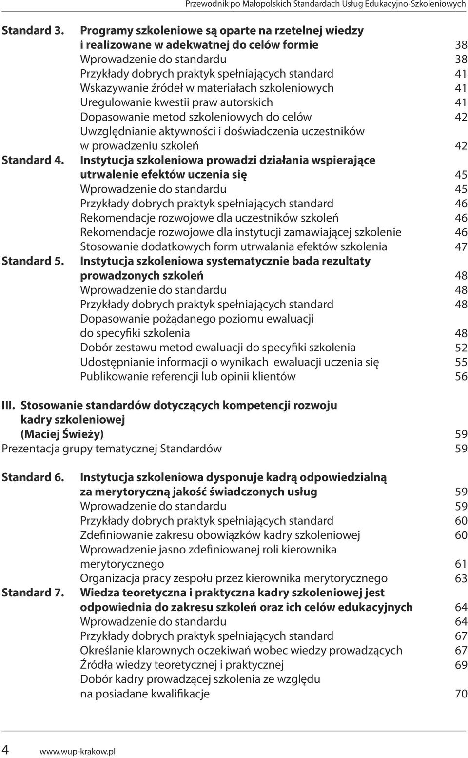 materiałach szkoleniowych Uregulowanie kwestii praw autorskich dopasowanie metod szkoleniowych do celów Uwzględnianie aktywności i doświadczenia uczestników w prowadzeniu szkoleń Instytucja