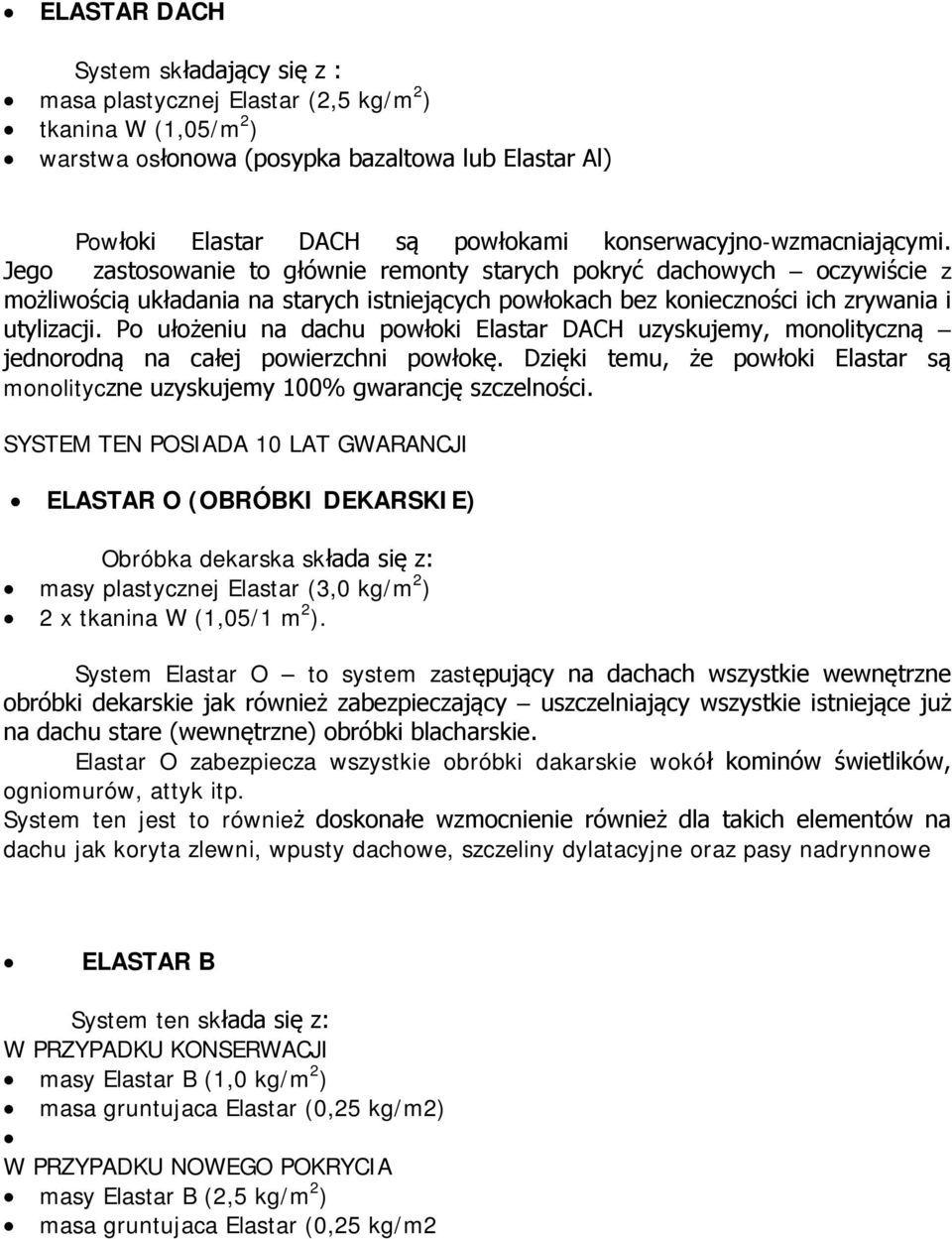 Jego zastosowanie to głównie remonty starych pokryć dachowych oczywiście z możliwością układania na starych istniejących powłokach bez konieczności ich zrywania i utylizacji.