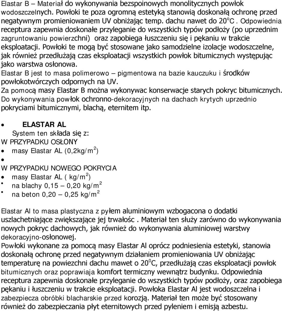 Odpowiednia receptura zapewnia doskonałe przyleganie do wszystkich typów podłoży (po uprzednim zagruntowaniu powierzchni) oraz zapobiega łuszczeniu się i pękaniu w trakcie eksploatacji.