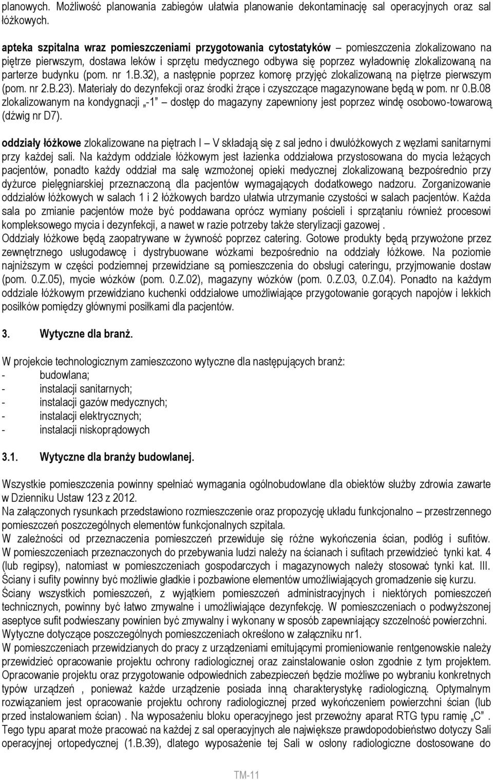 parterze budynku (pom. nr 1.B.32), a następnie poprzez komorę przyjęć zlokalizowaną na piętrze pierwszym (pom. nr 2.B.23).