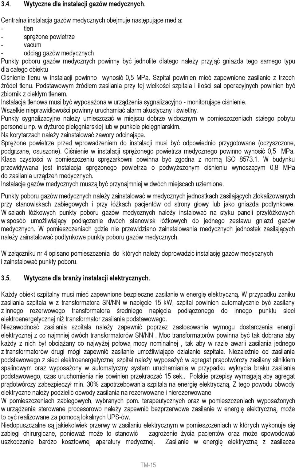 przyjąć gniazda tego samego typu dla całego obiektu Ciśnienie tlenu w instalacji powinno wynosić 0,5 MPa. Szpital powinien mieć zapewnione zasilanie z trzech źródeł tlenu.