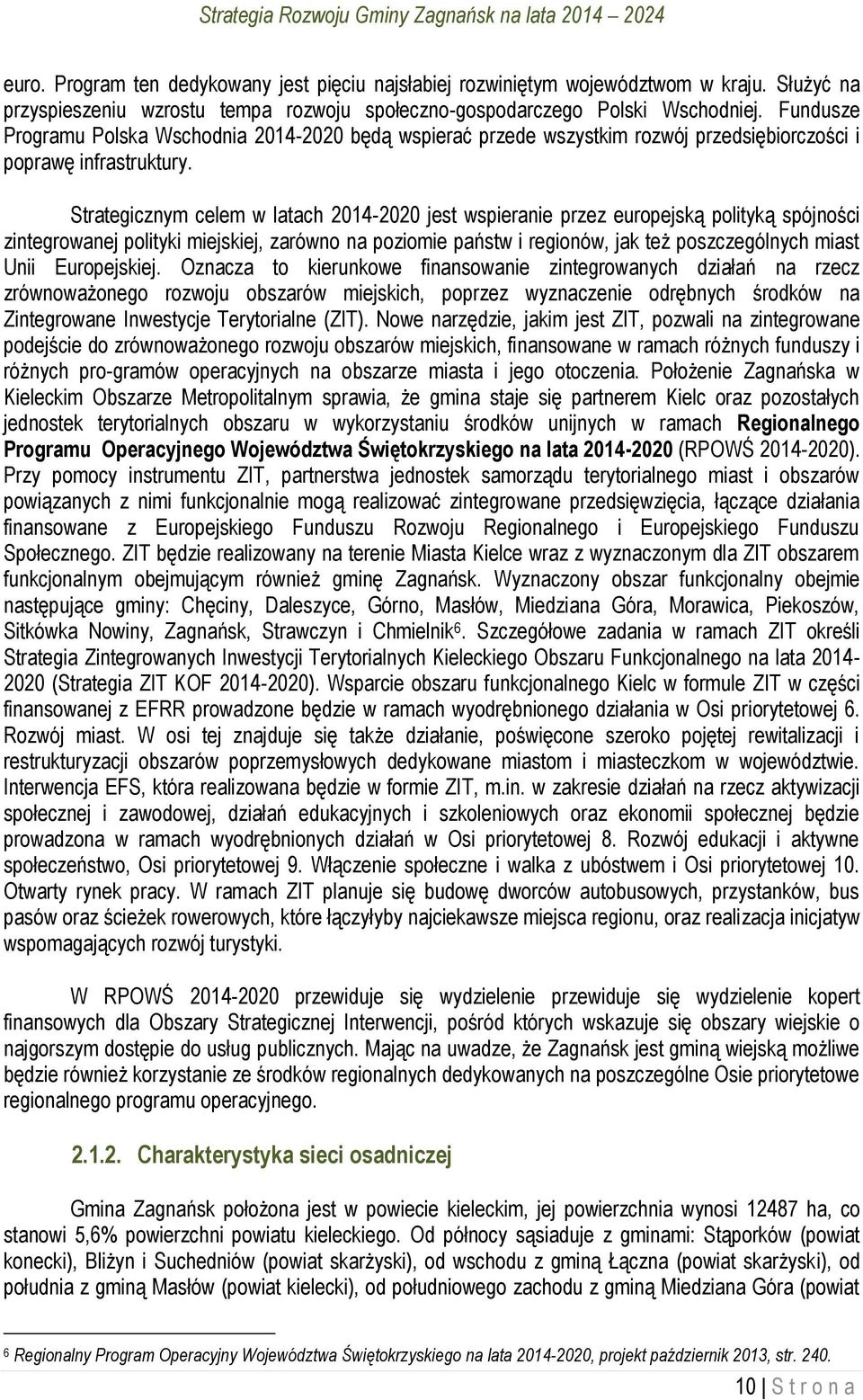 Strategicznym celem w latach 2014-2020 jest wspieranie przez europejską polityką spójności zintegrowanej polityki miejskiej, zarówno na poziomie państw i regionów, jak też poszczególnych miast Unii