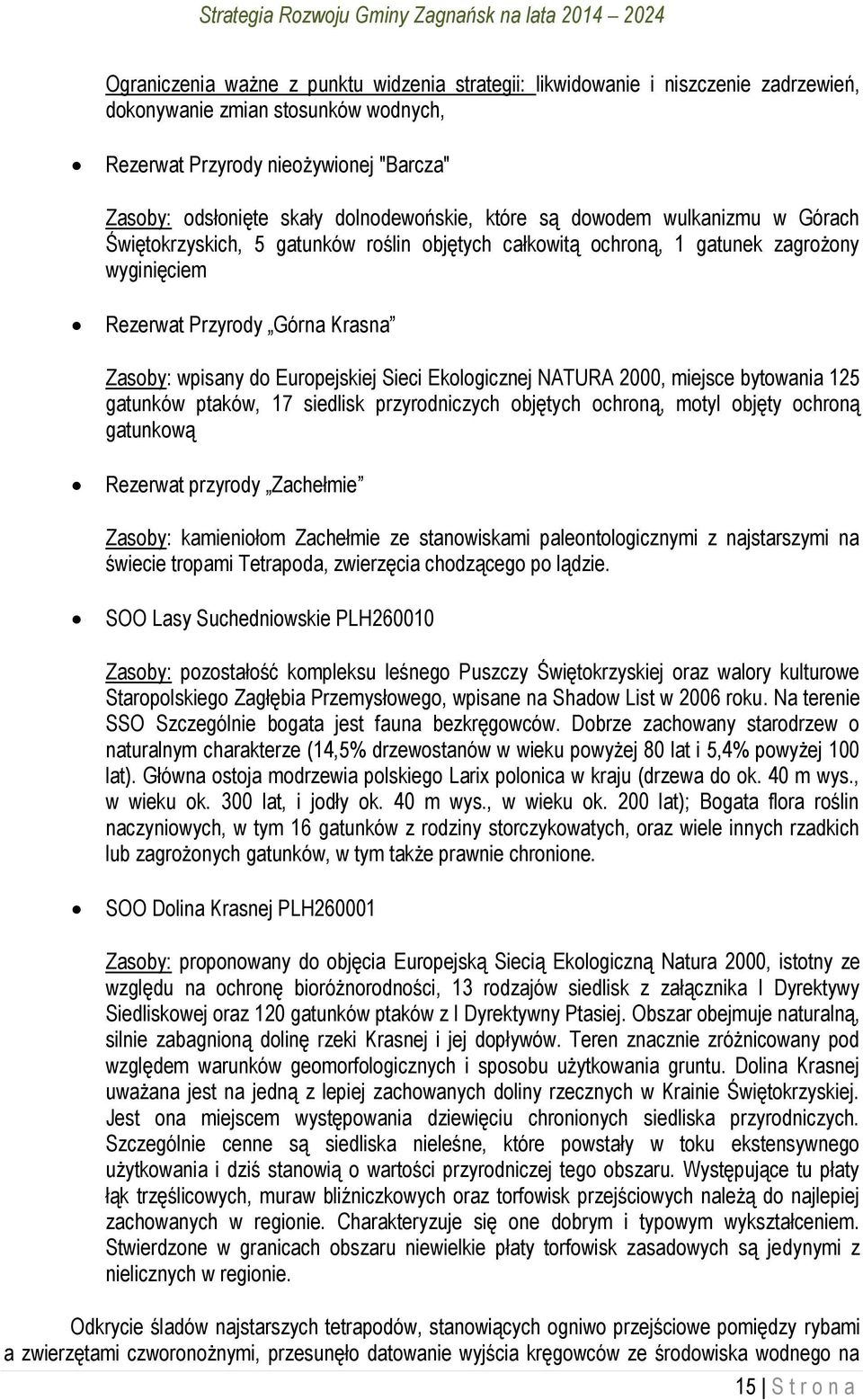 Europejskiej Sieci Ekologicznej NATURA 2000, miejsce bytowania 125 gatunków ptaków, 17 siedlisk przyrodniczych objętych ochroną, motyl objęty ochroną gatunkową Rezerwat przyrody Zachełmie Zasoby: