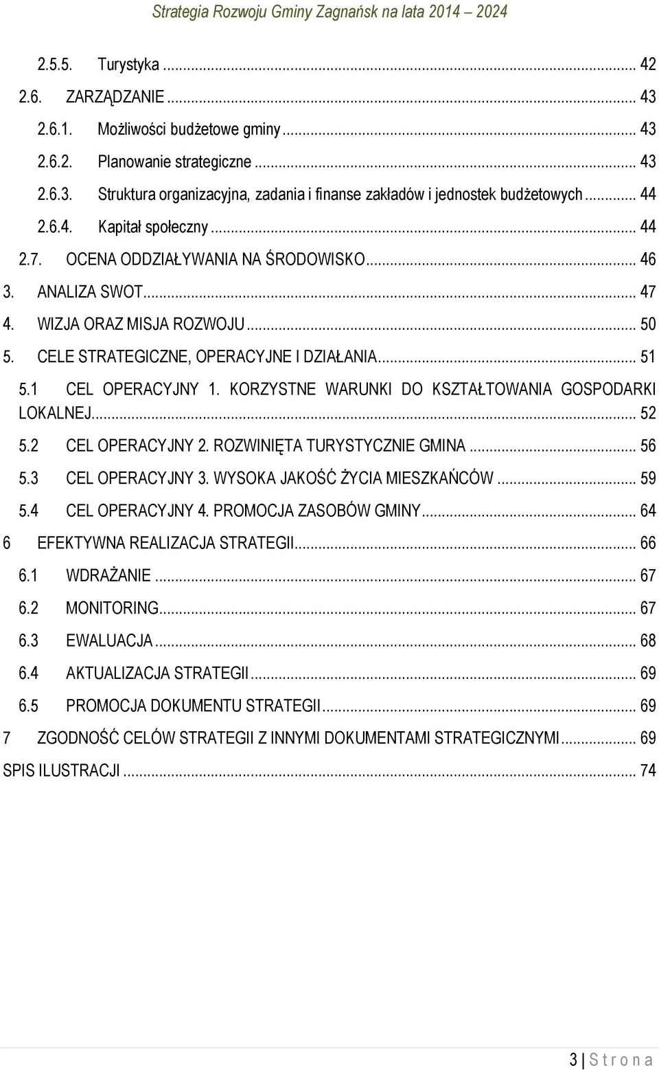 1 CEL OPERACYJNY 1. KORZYSTNE WARUNKI DO KSZTAŁTOWANIA GOSPODARKI LOKALNEJ... 52 5.2 CEL OPERACYJNY 2. ROZWINIĘTA TURYSTYCZNIE GMINA... 56 5.3 CEL OPERACYJNY 3. WYSOKA JAKOŚĆ ŻYCIA MIESZKAŃCÓW... 59 5.