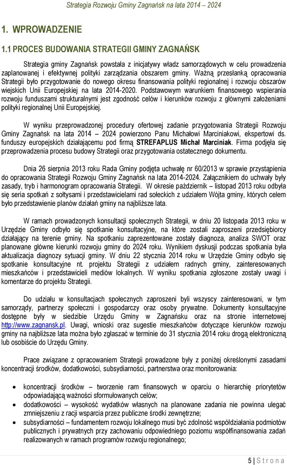 Ważną przesłanką opracowania Strategii było przygotowanie do nowego okresu finansowania polityki regionalnej i rozwoju obszarów wiejskich Unii Europejskiej na lata 2014-2020.