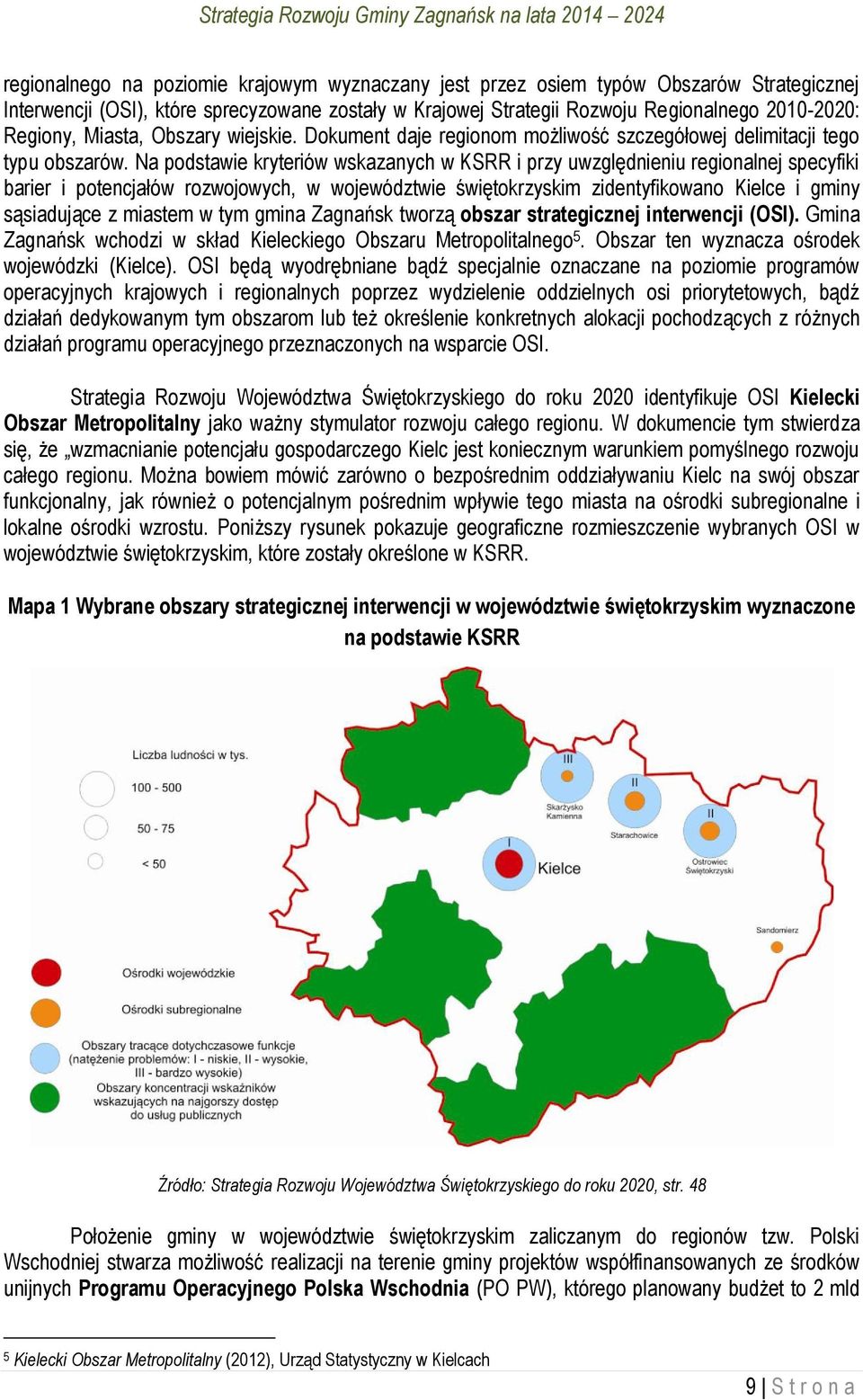 Na podstawie kryteriów wskazanych w KSRR i przy uwzględnieniu regionalnej specyfiki barier i potencjałów rozwojowych, w województwie świętokrzyskim zidentyfikowano Kielce i gminy sąsiadujące z