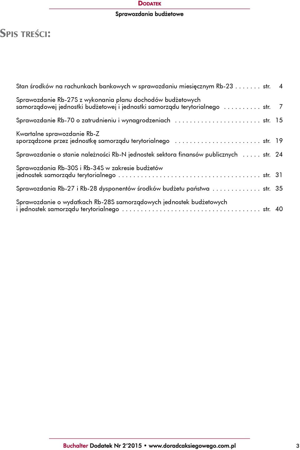 7 Sprawozdanie Rb-70 o zatrudnieniu i wynagrodzeniach... str. 15 Kwartalne sprawozdanie Rb-Z sporządzone przez jednostkę samorządu terytorialnego... str. 19 Sprawozdanie o stanie należności Rb-N jednostek sektora finansów publicznych.