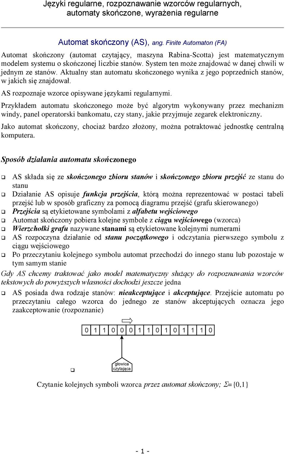 System ten może znajdować w danej chwili w jednym ze stanów. Aktualny stan automatu skończonego wynika z jego poprzednich stanów, w jakich się znajdował.