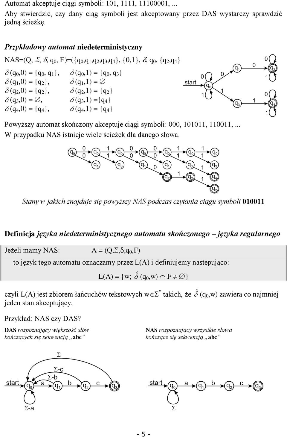 (q 2,1) = {q 2 } (q 3,0) =, (q 3,1) ={q 4 } (q 4,0) = {q 4 }, (q 4,1) = {q 4 } Powyższy automat skończony akceptuje ciągi symboli: 000, 101011, 110011,.