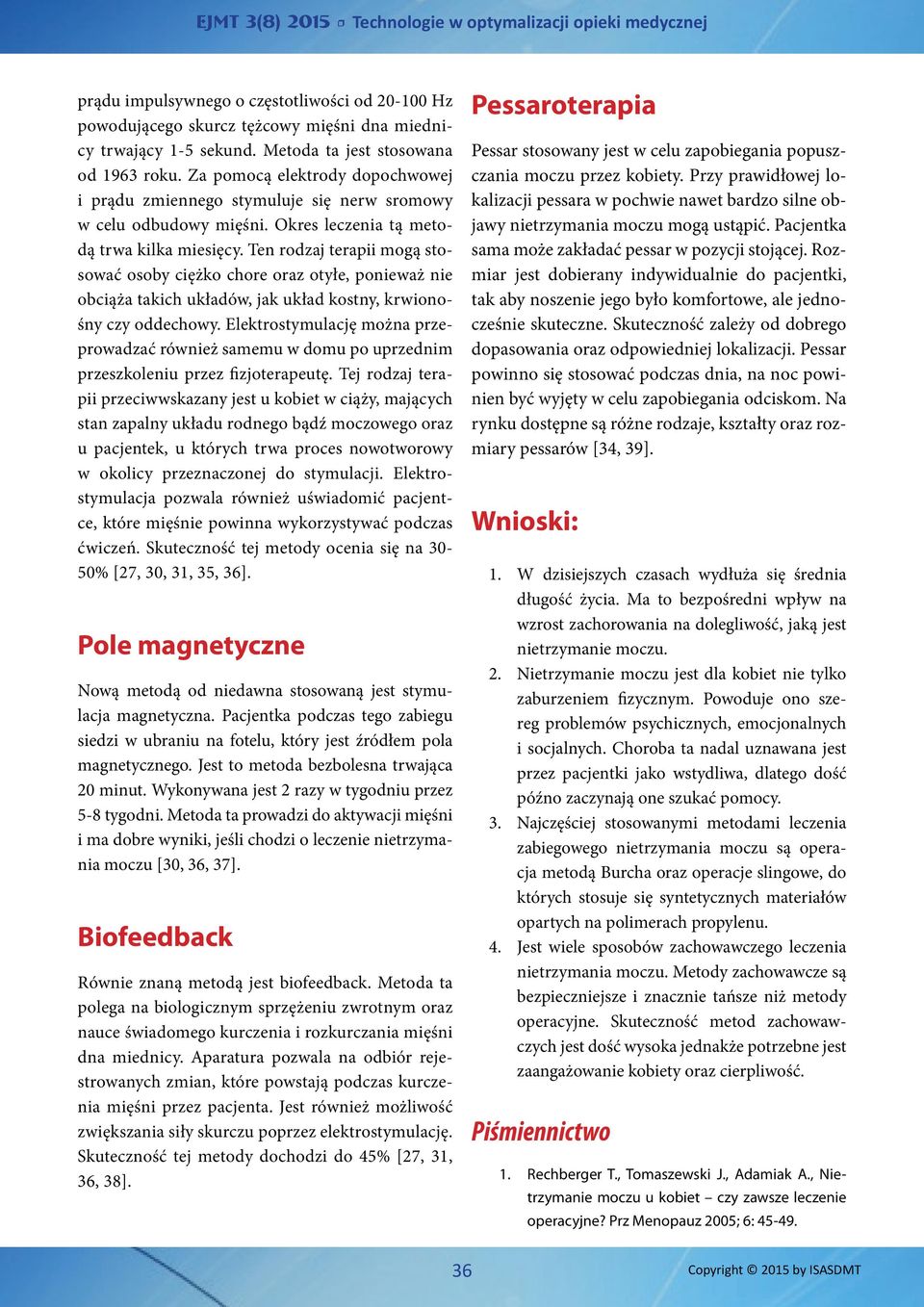 Ten rodzaj terapii mogą stosować osoby ciężko chore oraz otyłe, ponieważ nie obciąża takich układów, jak układ kostny, krwionośny czy oddechowy.