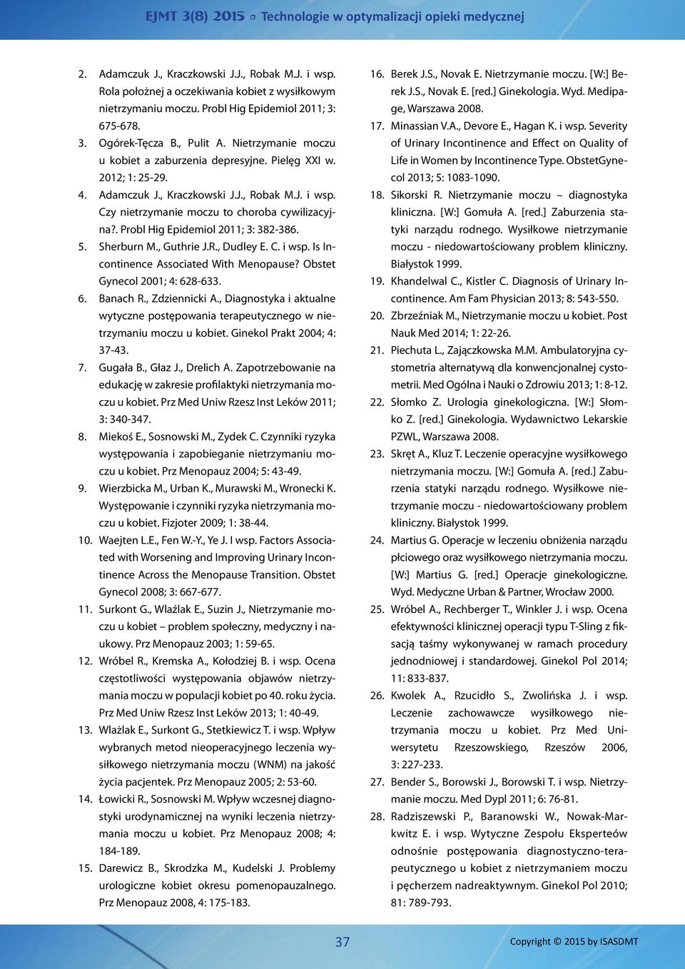 . Probl Hig Epidemiol 2011; 3: 382-386. 5. Sherburn M., Guthrie J.R., Dudley E. C. i wsp. Is Incontinence Associated With Menopause? Obstet Gynecol 2001; 4: 628-633. 6. Banach R., Zdziennicki A.