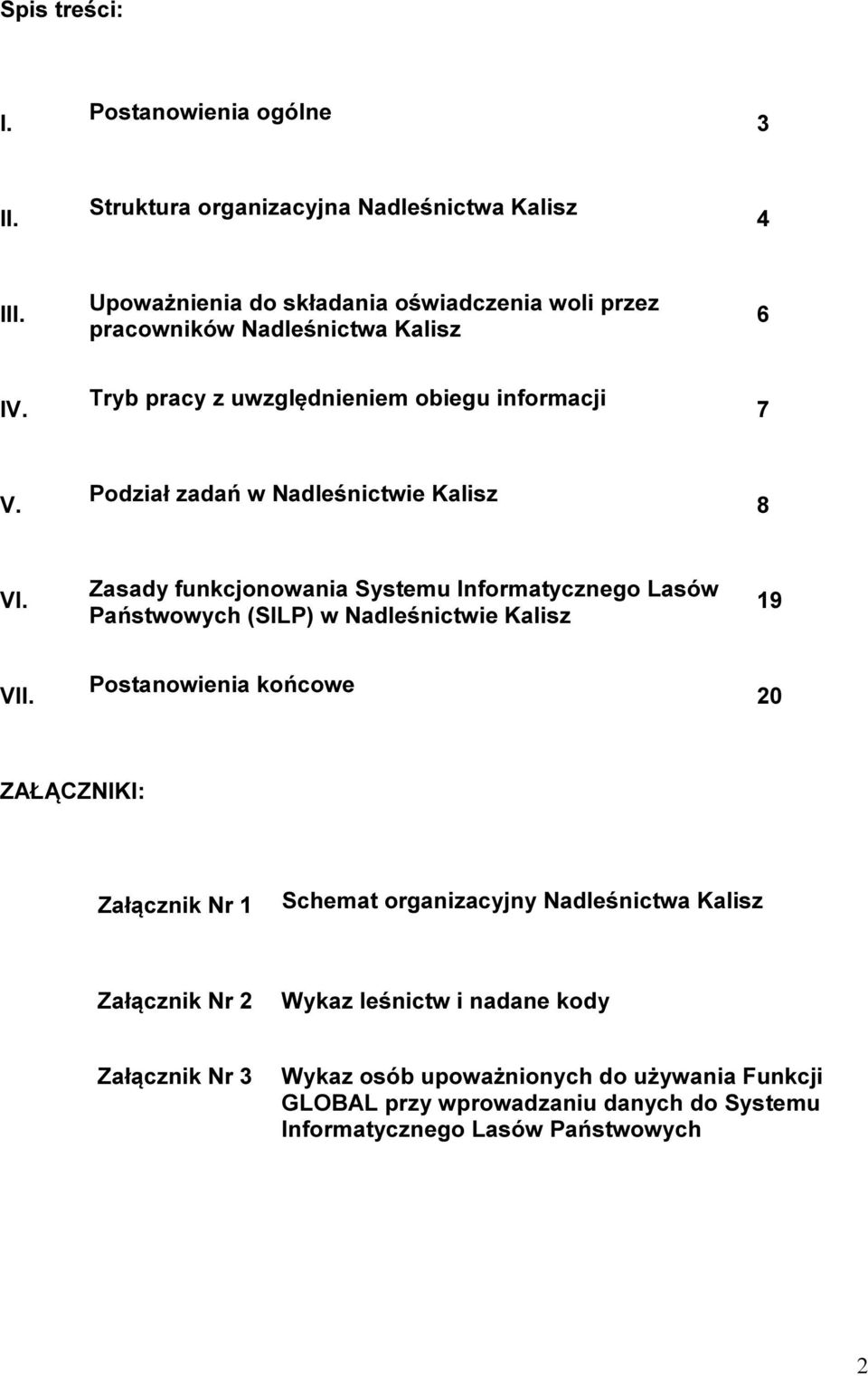 Podział zadań w Nadleśnictwie Kalisz 8 VI. Zasady funkcjonowania Systemu Informatycznego Lasów Państwowych (SILP) w Nadleśnictwie Kalisz 19 VII.